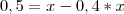 0,5= x - 0,4*x