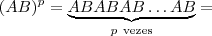 (AB)^p = \underset{p \ \text{vezes}}{\underbrace{ABABAB\hdots AB}}  =