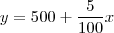 y = 500 + \frac{5}{100}x