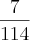 \frac{7}{114} \frac{7}{114}