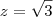 z = \sqrt{3} z = \sqrt{3}