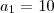 a_1 = 10 a_1 = 10