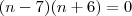 (n - 7)(n + 6) = 0