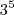 3^{5} 3^{5}