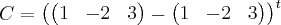 C=\left(
\begin{pmatrix}
1 & -2 & 3 \\
\end{pmatrix}
-
\begin{pmatrix}
1 & -2 & 3 \\
\end{pmatrix}
\right)^t C=\left(
\begin{pmatrix}
1 & -2 & 3 \\
\end{pmatrix}
-
\begin{pmatrix}
1 & -2 & 3 \\
\end{pmatrix}
\right)^t