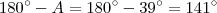 180^{\circ} - A = 180^{\circ} - 39^{\circ} = 141^{\circ} 180^{\circ} - A = 180^{\circ} - 39^{\circ} = 141^{\circ}
