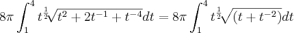 8\pi\int_{1}^{4}{t}^{\frac{1}{2}}\sqrt[]{{t}^{2}+2{t}^{-1}+{t}^{-4}}dt=8\pi\int_{1}^{4}{t}^{\frac{1}{2}}\sqrt[]{\left(t+{t}^{-2} \right)}dt
