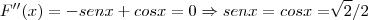 F''(x)=-senx+cosx=0\Rightarrow senx=cosx=\sqrt[]{2}/2