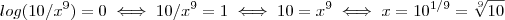 log(10/x^9) = 0  \iff 10/x^9 = 1   \iff 10 = x^9  \iff x = 10^{1/9} = \sqrt[9]{10}