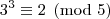 3^3\equiv2\pmod{5} 3^3\equiv2\pmod{5}