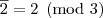\overline {2}=2\pmod{3}