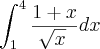 \int_{1}^{4}\frac{1+x}{\sqrt[]{x}} dx