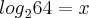 {log}_{2}64=x {log}_{2}64=x
