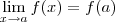 \lim_{x\to a}f(x) = f(a) \lim_{x\to a}f(x) = f(a)