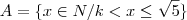 A= \{ x \in N / k < x \leq \sqrt{5} \} A= \{ x \in N / k < x \leq \sqrt{5} \}