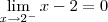 \lim_{x\rightarrow2^{-}}x-2=0 \lim_{x\rightarrow2^{-}}x-2=0
