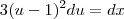 3(u-1)^2 du = dx 3(u-1)^2 du = dx