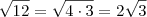 \sqrt{12} = \sqrt{4\cdot 3} = 2\sqrt{3} \sqrt{12} = \sqrt{4\cdot 3} = 2\sqrt{3}