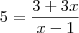 5=\frac{3+3x}{x-1}