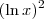(\ln x)^2 (\ln x)^2