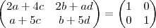 \begin{pmatrix}
2a+4c & 2b+ad \\
a+5c & b+5d
\end{pmatrix}=
\begin{pmatrix}
1 & 0 \\
0 & 1
\end{pmatrix} \begin{pmatrix}
2a+4c & 2b+ad \\
a+5c & b+5d
\end{pmatrix}=
\begin{pmatrix}
1 & 0 \\
0 & 1
\end{pmatrix}