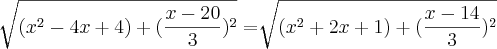 \sqrt[]{(x^2-4x+4)+(\frac{x-20}{3})^2} = \sqrt[]{(x^2+2x+1)+(\frac{x-14}{3})^2}