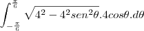 \int_{-\frac{\pi}{6}}^{\frac{\pi}{6}}\sqrt{4^2-4^2sen^2\theta}.4cos\theta.d\theta \int_{-\frac{\pi}{6}}^{\frac{\pi}{6}}\sqrt{4^2-4^2sen^2\theta}.4cos\theta.d\theta