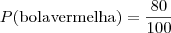 P(\text{bola} \text{vermelha})  = \frac{80}{100}