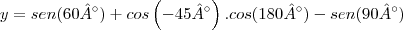 y = sen (60°) + cos \left(-45° \right) . cos(180°)-sen(90°) y = sen (60°) + cos \left(-45° \right) . cos(180°)-sen(90°)