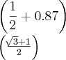 \left(\frac{1}{2}+0.87 \right)


\left(\frac{\sqrt[]{3}+1}{2} \right)