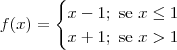 f(x)=\begin{cases}x - 1;\textrm{ se }x \leq 1 \\ x + 1;\textrm{ se }x > 1 \end{cases} f(x)=\begin{cases}x - 1;\textrm{ se }x \leq 1 \\ x + 1;\textrm{ se }x > 1 \end{cases}
