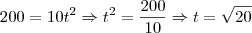 200=10t^2 \Rightarrow t^2 = \frac{200}{10} \Rightarrow t = \sqrt{20} 200=10t^2 \Rightarrow t^2 = \frac{200}{10} \Rightarrow t = \sqrt{20}