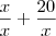 \frac{x}{x}+\frac{20}{x} \frac{x}{x}+\frac{20}{x}