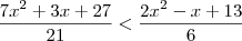 \frac{7{x}^{2}+3x+27}{21} < \frac{2{x}^{2}-x+13}{6} \frac{7{x}^{2}+3x+27}{21} < \frac{2{x}^{2}-x+13}{6}