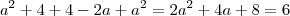 a^2 +4 +4 -2a +a^2 = 2a^2 +4a +8 = 6 a^2 +4 +4 -2a +a^2 = 2a^2 +4a +8 = 6