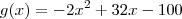 g(x) = -2{x}^{2} + 32x - 100 g(x) = -2{x}^{2} + 32x - 100