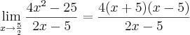 \lim_{x\rightarrow\frac{5}{2}} \frac{{4x}^{2}-25}{2x-5} = \frac{4(x+5)(x-5)}{2x-5} \lim_{x\rightarrow\frac{5}{2}} \frac{{4x}^{2}-25}{2x-5} = \frac{4(x+5)(x-5)}{2x-5}