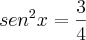 sen^2x = \frac{3}{4} sen^2x = \frac{3}{4}