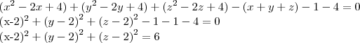 ({x}^{2}-2x+4)+({y}^{2}-2y+4)+({z}^{2}-2z+4)-(x+y+z)-1-4=0

{(x-2)}^{2}+{(y-2)}^{2}+{(z-2)}^{2}-1-1-4=0

{(x-2)}^{2}+{(y-2)}^{2}+{(z-2)}^{2}=6