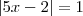 |5x-2| = 1 |5x-2| = 1