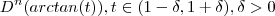 D^n (arctan(t)) , t \in (1 - \delta ,1 + \delta) , \delta > 0 D^n (arctan(t)) , t \in (1 - \delta ,1 + \delta) , \delta > 0
