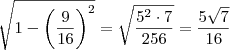 \sqrt{ 1 - \left( \frac{9}{16} \right)^2 } = \sqrt{ \frac{5^2 \cdot 7}{256} } = \frac{5 \sqrt{7} }{16} \sqrt{ 1 - \left( \frac{9}{16} \right)^2 } = \sqrt{ \frac{5^2 \cdot 7}{256} } = \frac{5 \sqrt{7} }{16}