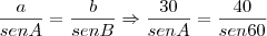 \frac{a}{senA} = \frac{b}{senB} \Rightarrow \frac{30}{senA} = \frac{40}{sen60} \frac{a}{senA} = \frac{b}{senB} \Rightarrow \frac{30}{senA} = \frac{40}{sen60}