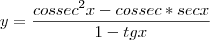 y=\frac{cossec^2x-cossec*secx}{1-tgx} y=\frac{cossec^2x-cossec*secx}{1-tgx}