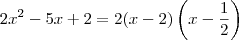 2x^2 - 5x + 2 = 2(x-2)\left(x-\frac{1}{2}\right) 2x^2 - 5x + 2 = 2(x-2)\left(x-\frac{1}{2}\right)