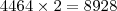 4464\times2=8928