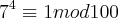 {7}^{4}\equiv 1 mod 100 {7}^{4}\equiv 1 mod 100