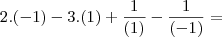 2 . (- 1) - 3 . (1) + \frac{1}{(1)} - \frac{1}{(- 1)} = 2 . (- 1) - 3 . (1) + \frac{1}{(1)} - \frac{1}{(- 1)} =