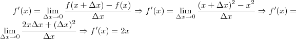 f'(x) = \lim_{\Delta x \to 0} \frac {f(x+ \Delta x) - f(x)}{\Delta x} \Rightarrow f'(x) = \lim_{\Delta x \to 0} \frac {(x + \Delta x)^2 - x^2}{\Delta x} \Rightarrow f'(x) = \lim_{\Delta x \to 0} \frac {2 x \Delta x + (\Delta x)^2}{\Delta x} \Rightarrow f'(x) = 2x f'(x) = \lim_{\Delta x \to 0} \frac {f(x+ \Delta x) - f(x)}{\Delta x} \Rightarrow f'(x) = \lim_{\Delta x \to 0} \frac {(x + \Delta x)^2 - x^2}{\Delta x} \Rightarrow f'(x) = \lim_{\Delta x \to 0} \frac {2 x \Delta x + (\Delta x)^2}{\Delta x} \Rightarrow f'(x) = 2x