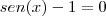 sen(x)-1&=&0